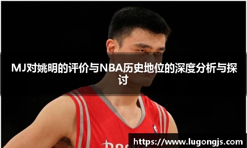 MJ对姚明的评价与NBA历史地位的深度分析与探讨