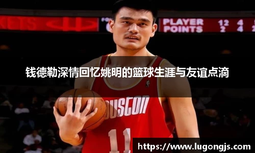 钱德勒深情回忆姚明的篮球生涯与友谊点滴