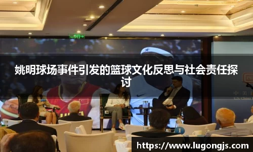 姚明球场事件引发的篮球文化反思与社会责任探讨