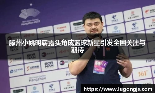 滕州小姚明崭露头角成篮球新星引发全国关注与期待