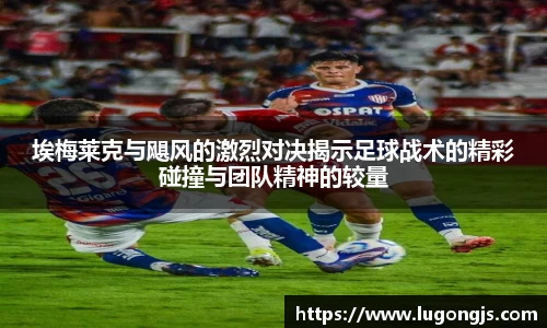 埃梅莱克与飓风的激烈对决揭示足球战术的精彩碰撞与团队精神的较量